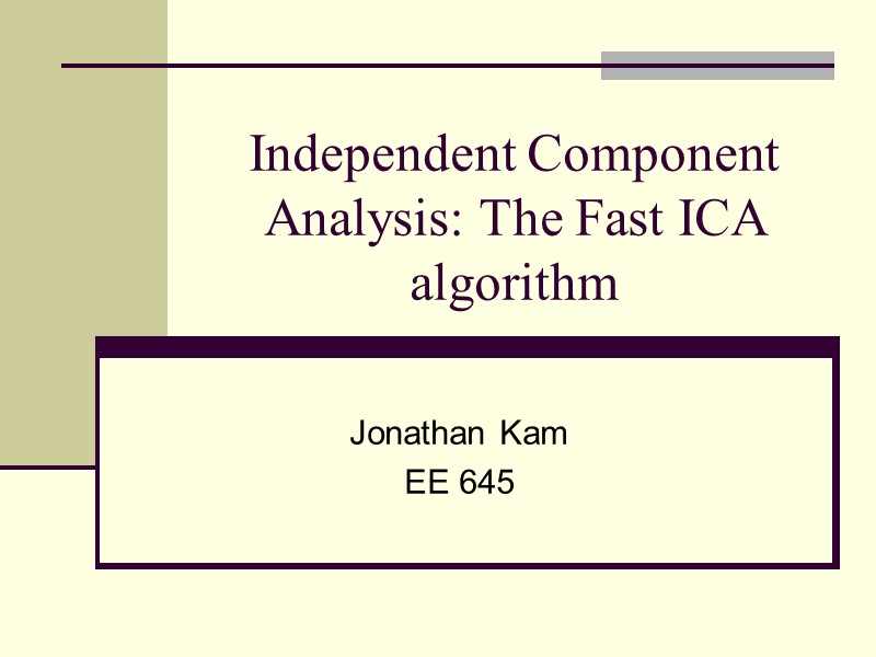 Independent Component Analysis: The Fast ICA algorithm Jonathan Kam EE 645